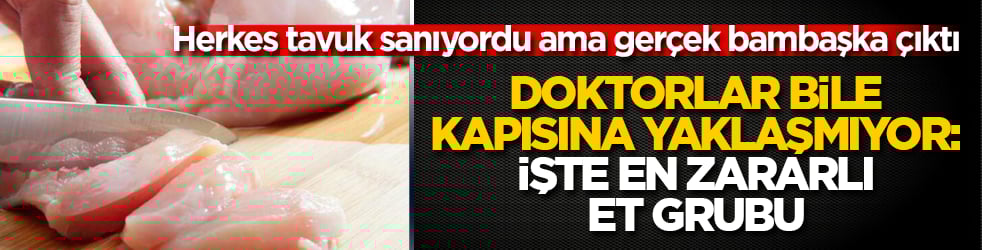Herkes tavuk sanıyordu ama gerçek bambaşka çıktı! Doktorlar bile kapısına yaklaşmıyor: İşte en zararlı et grubu 