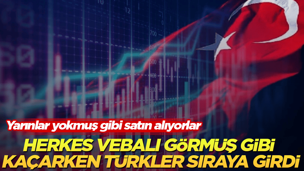 Herkes vebalı görmüş gibi kaçarken Türkler sıraya girdi! Yarınlar yokmuş gibi satın alıyorlar