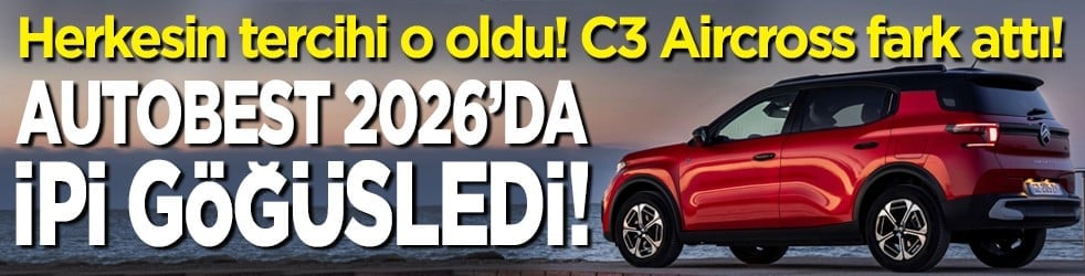 Herkesin tercihi o oldu! C3 Aircross fark attı! AUTOBEST 2026’da ipi göğüsledi!