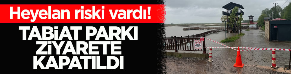 Heyelan riski vardı! Tabiat Parkı ziyarete kapatıldı