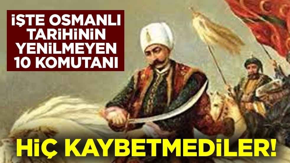 Hiç kaybetmediler! İşte Osmanlı tarihinin yenilmeyen 10 komutanı