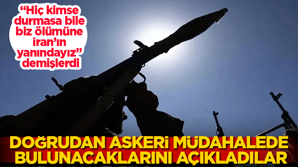 "Hiç kimse durmasa bile biz ölümüne İran’ın yanındayız" demişlerdi! Doğrudan askeri müdahalede bulunacaklarını açıkladılar