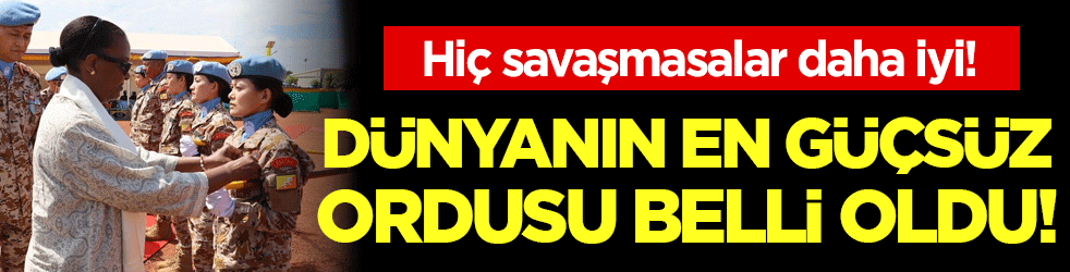 Hiç savaşmasalar daha iyi: İşte dünyanın en güçsüz ordusu!