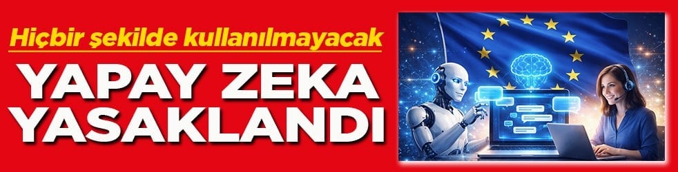 Hiçbir şekilde kullanılmayacak Yapay zeka yasaklandı