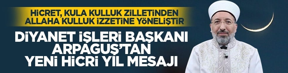 Hicret, kula kulluk zilletinden Allaha kulluk izzetine yöneliştir: Diyanet İşleri Başkanı Arpaguş’tan yeni hicri yıl mesajı