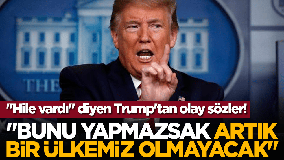 "Hile vardı" diyen Trump'tan olay sözler! "Bunu yapmazsak artık bir ülkemiz olmayacak"