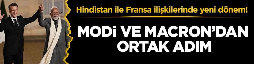Hindistan ile Fransa ilişkilerinde yeni dönem! Modi ve Macron’dan ortak adım