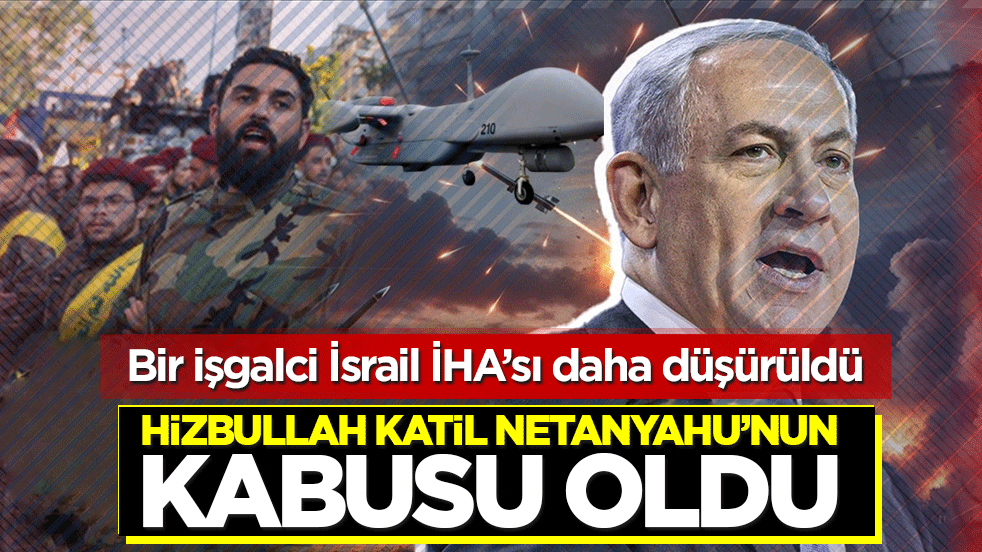 Hizbullah, katil Netanyahu'nun kabusu oldu! Bir işgalci İsrail İHA’sı daha düşürüldü