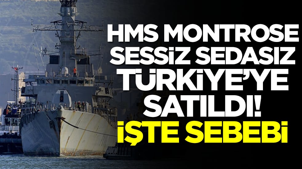 HMS Montrose gemisi sessiz sedasız Türkiye'ye satıldı: İşte sebebi