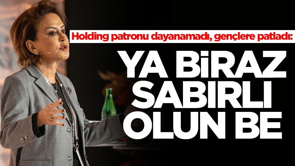 Holding patronu dayanamadı, gençlere patladı: Ya biraz sabırlı olun be