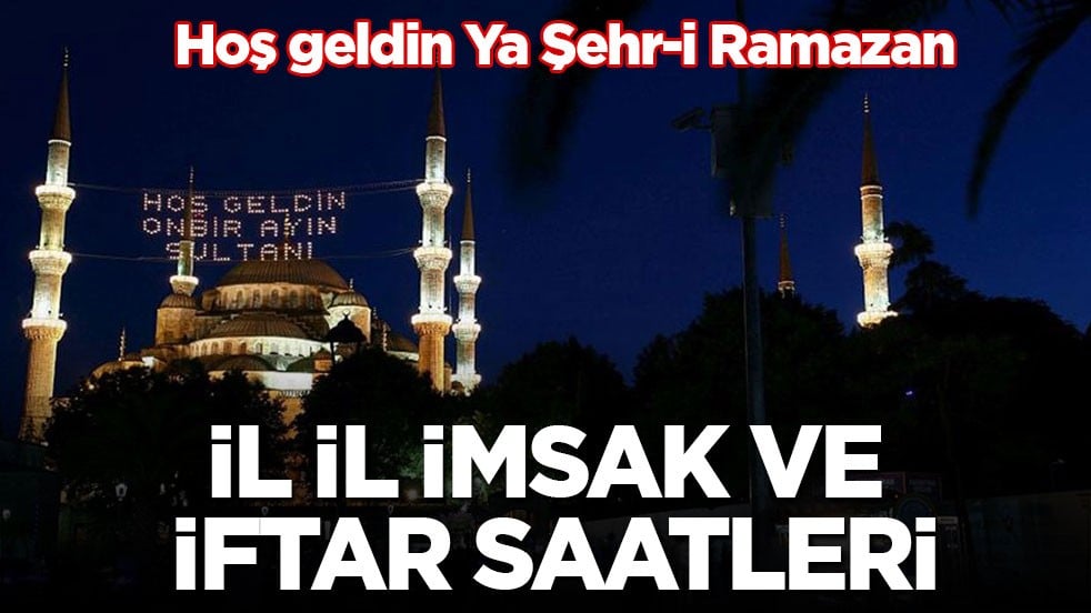Hoş geldin Ya Şehr-i Ramazan! İl il imsak ve iftar vakitleri
