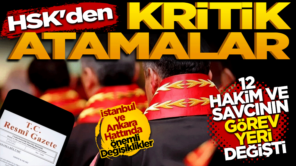 HSK'den Kritik Atamalar: 12 Hakim ve Savcının Görev Yeri Değişti