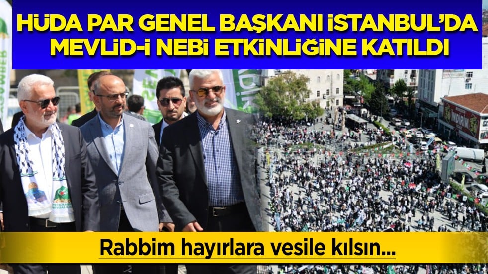 HÜDA PAR Genel Başkanı İstanbul’da Mevlid-i Nebi etkinliğine katıldı
