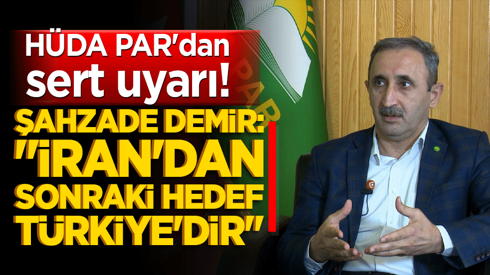 HÜDA PAR'dan sert uyarı! Şahzade Demir: "İran'dan sonraki hedef Türkiye'dir"