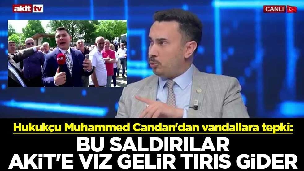 Hukukçu Muhammed Candan'dan vandallara tepki: Bu saldırılar Akit'e vız gelir tırıs gider