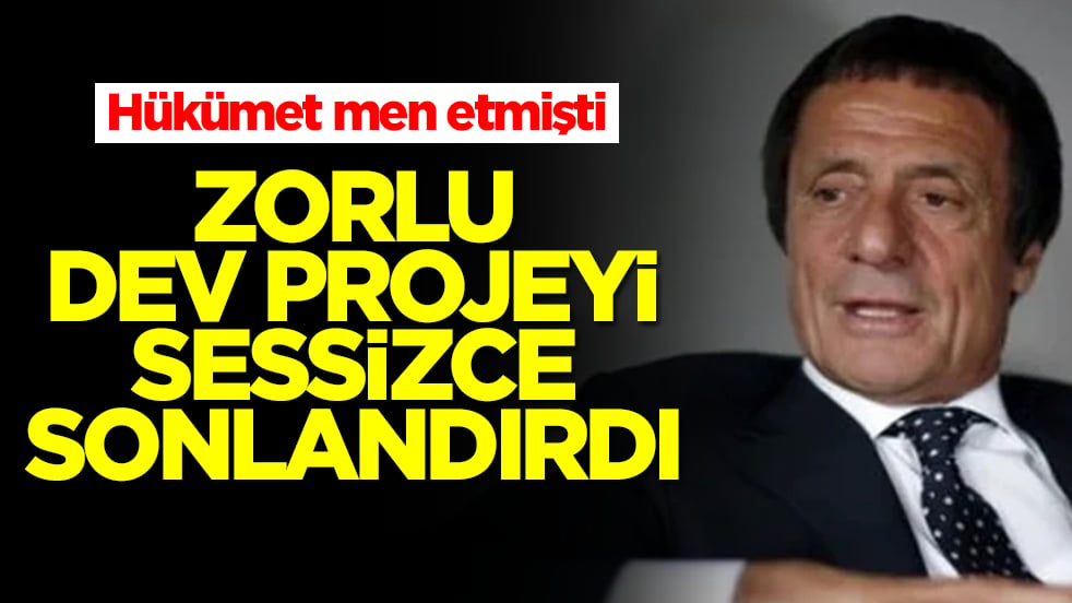Hükümet men etmişti: Zorlu Holding sessiz sedasız projeyi sonlandırdı