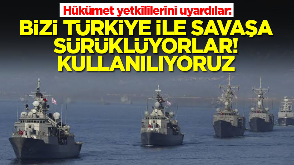 Hükümet yetkililerini uyardılar: Bizi Türkiye ile savaşa sürüklüyorlar, kullanılıyoruz