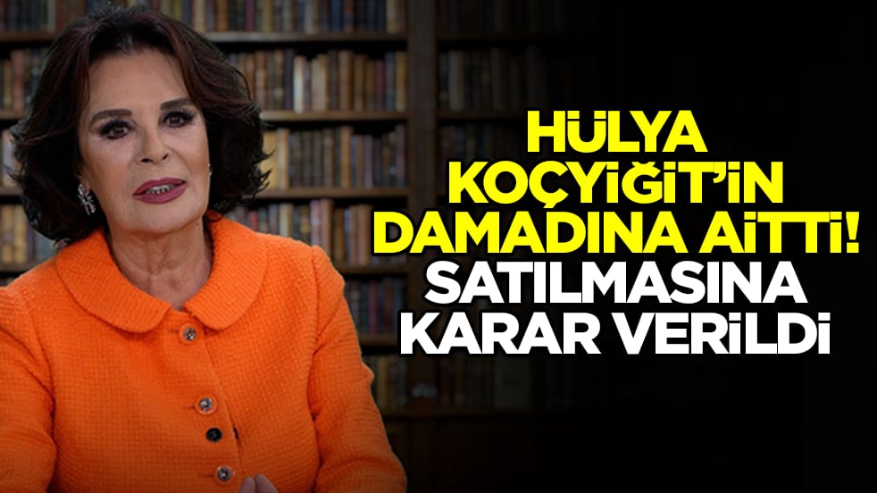 Hülya Koçyiğit'in damadına aitti! Satılmasına karar verildi