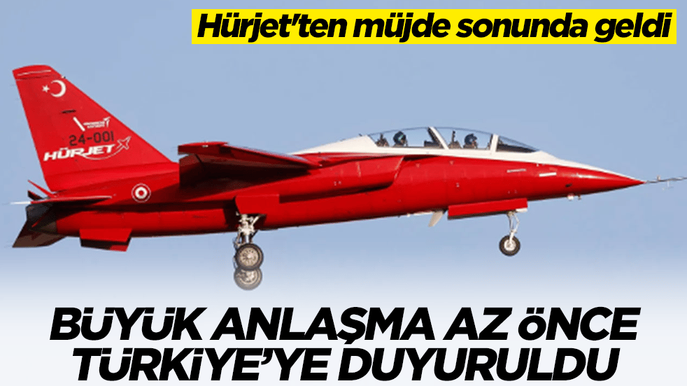 Hürjet'ten müjde sonunda geldi: Büyük anlaşma az önce Türkiye duyuruldu