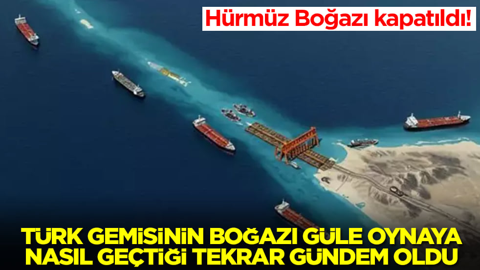 Hürmüz Boğazı kapatıldı! Türk gemisinin boğazı güle oynaya nasıl geçtiği tekrar gündem oldu