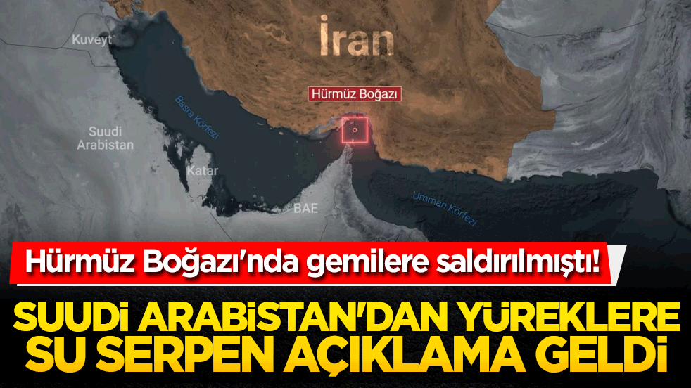 Hürmüz Boğazı'nda gemilere saldırılmıştı! Suudi Arabistan'dan yüreklere su serpen açıklama geldi!