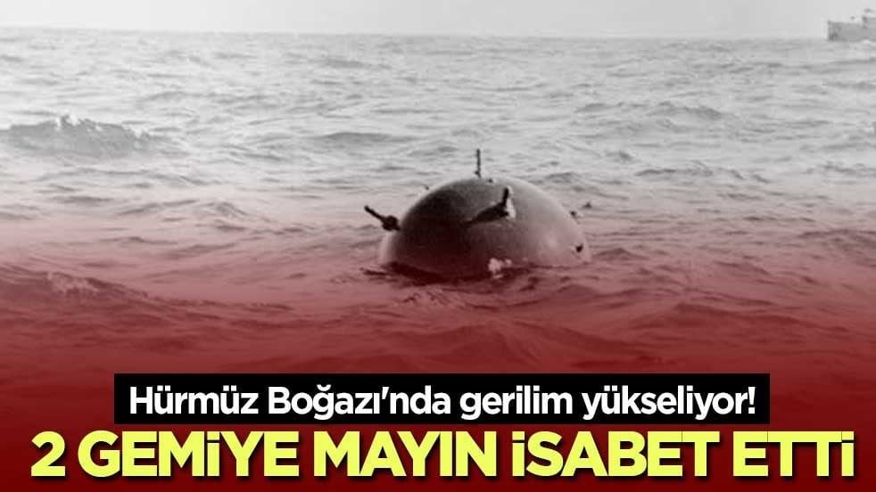 Hürmüz Boğazı'nda gerilim yükseliyor! 2 gemiye mayın isabet etti