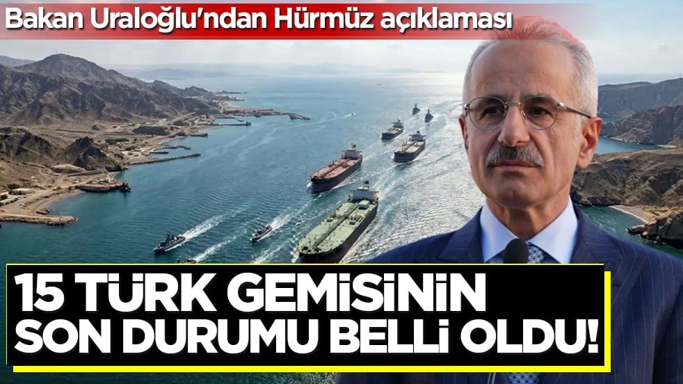 Hürmüz Boğazı'nda kritik bekleyiş: Bakan Uraloğlu 15 Türk gemisinin son durumunu açıkladı!