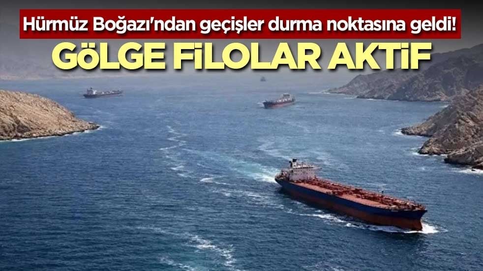 Hürmüz Boğazı'ndan geçişler durma noktasına geldi! Gölge filolar aktif