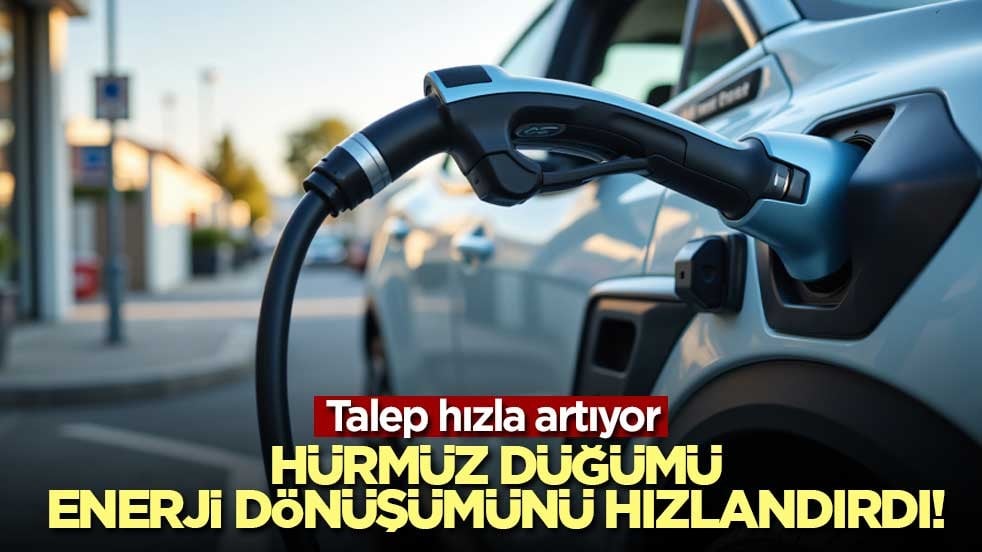 Hürmüz düğümü enerji dönüşümünü hızlandırdı!