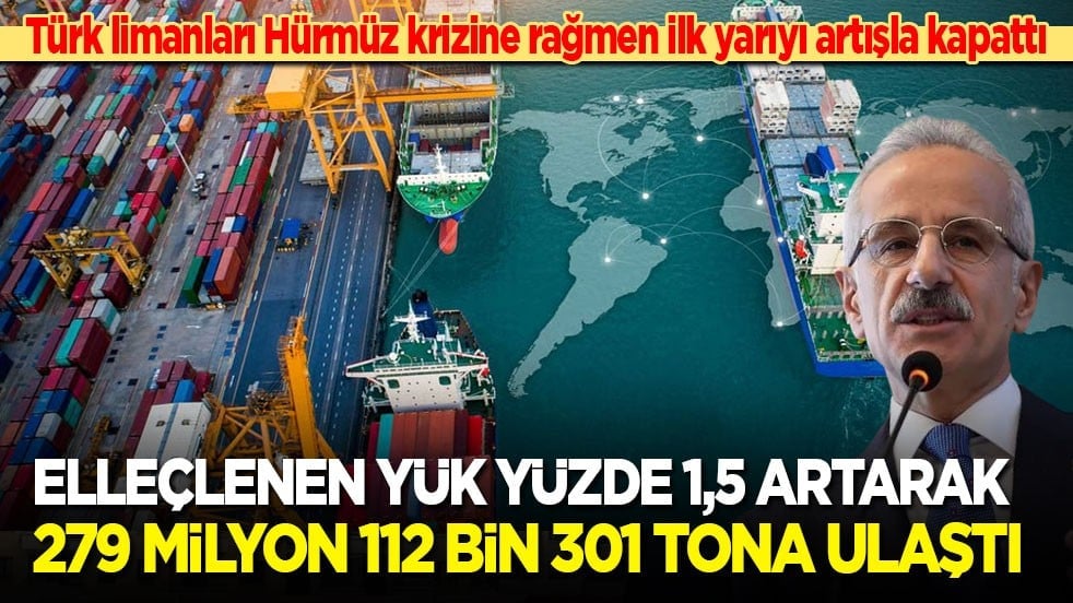 Hürmüz krizine rağmen Türk limanları ilk yarıyı artışla kapattı: Elleçlenen yük yüzde 1,5 artarak 279 milyon 112 bin 301 tona ulaştı