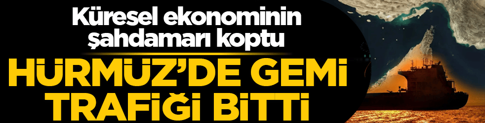 Hürmüz’de gemi trafiği bitti: Küresel ekonominin şahdamarı koptu