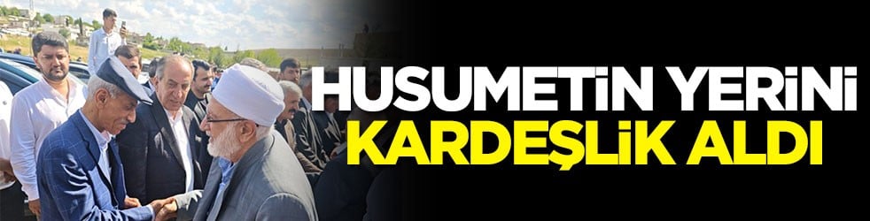 Husumetin yerini kardeşlik aldı