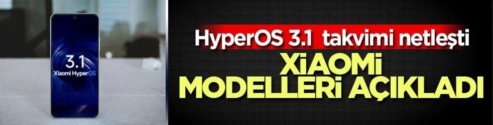 HyperOS 3.1 güncelleme takvimi açıklandı: Xiaomi güncelleme alacak modelleri açıkladı.