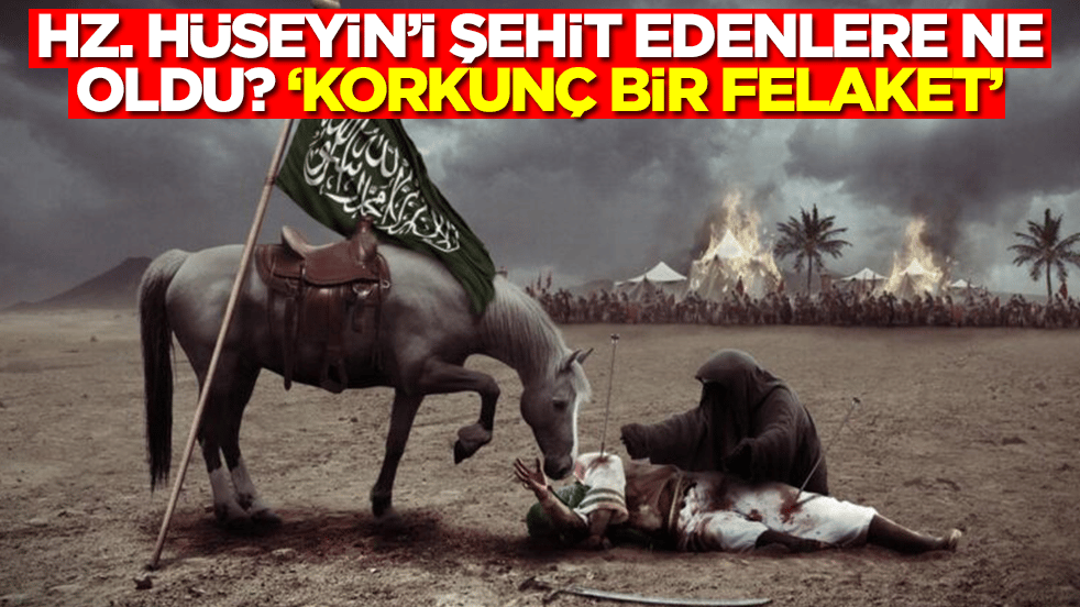 Hz. Hüseyin'i şehit edenlere ne oldu? 'Korkunç bir felaket'