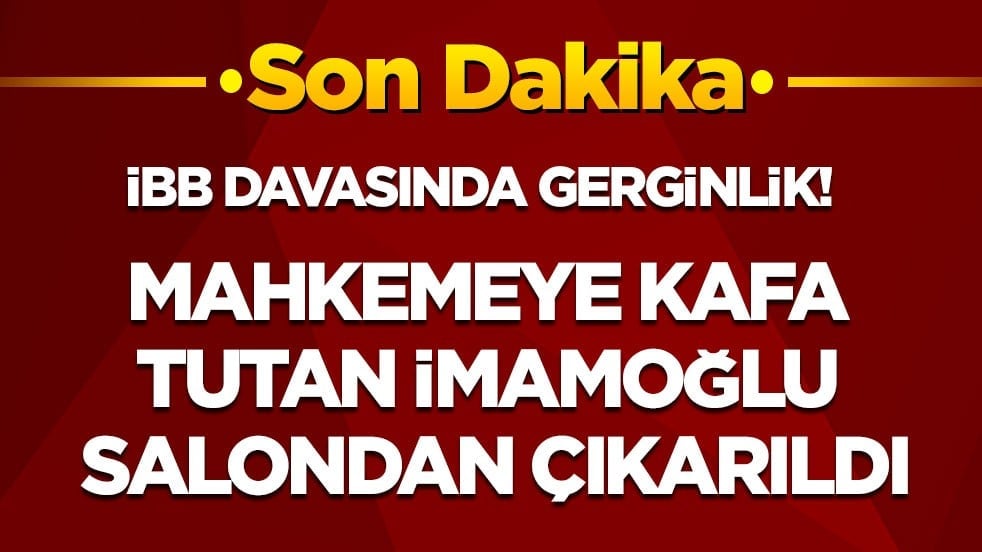 İBB davasında gerginlik! Mahkemeye kafa tutan İmamoğlu salondan zorla çıkarıldı