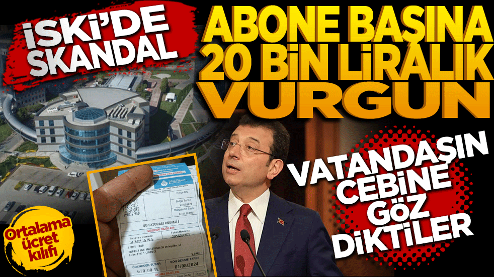 İBB iştiraki İSKİ'de skandal: Vatandaşın cebine göz diktiler! Abone başına 20 bin liralık vurgun!