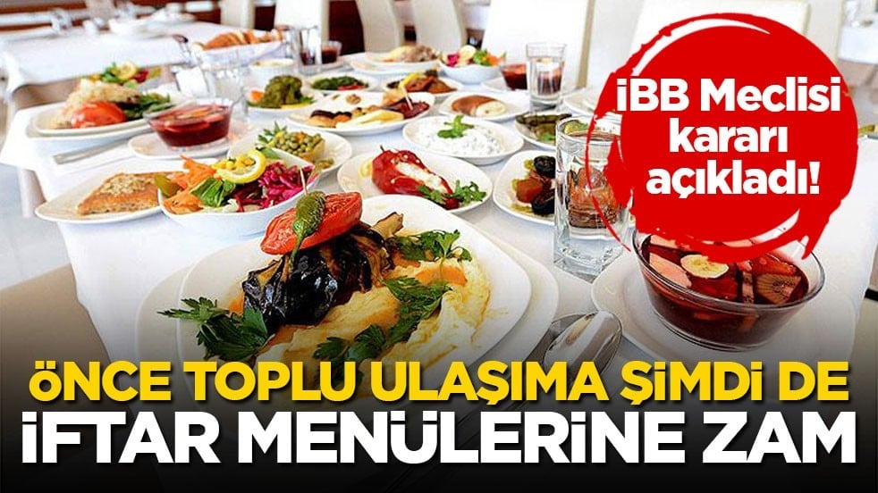 İBB Meclisi kararı açıkladı! Önce toplu ulaşıma şimdi de iftar menülerine zam