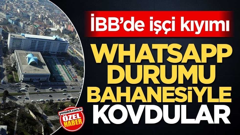İBB’de işçi kıyımı! Whatsapp durumu bahanesiyle kovdular