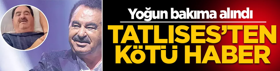 İbrahim Tatlıses'ten kötü haber: Usta sanatçı yoğun bakıma kaldırıldı!