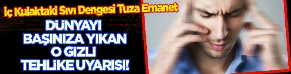İç Kulaktaki Sıvı Dengesi Tuza Emanet... Bakın nedeni ne ve yapacak metotlar hangisi?