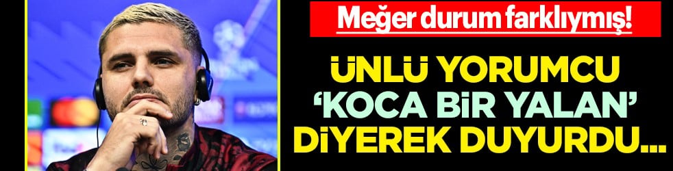 Icardi gelişmesi şok edecek taraftarı! Ünlü yorumcu 'Koca bir yalan' diyerek duyurdu...