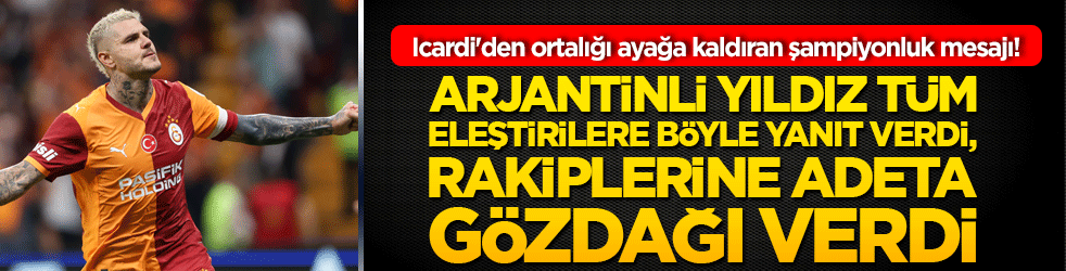 Icardi'den ortalığı ayağa kaldıran şampiyonluk mesajı! Arjantinli yıldız tüm eleştirilere böyle yanıt verdi, rakiplerine adeta gözdağı verdi!
