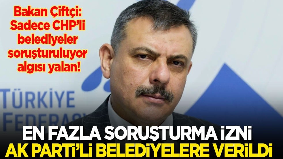 İçişleri Bakanı Çiftçi: En fazla soruşturma izni AK Partili belediyelere verildi