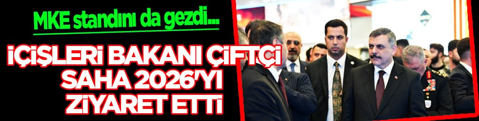 İçişleri Bakanı Çiftçi, SAHA 2026'yı ziyaret etti
