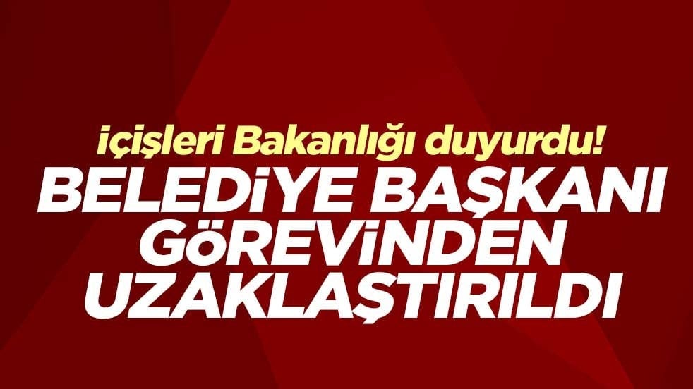 İçişleri Bakanlığı duyurdu! Belediye Başkanı görevinden uzaklaştırıldı