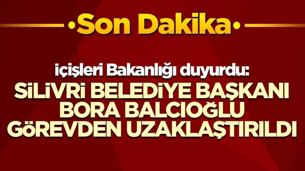 İçişleri Bakanlığı duyurdu: Silivri Belediye Başkanı Bora Balcıoğlu görevden uzaklaştırıldı