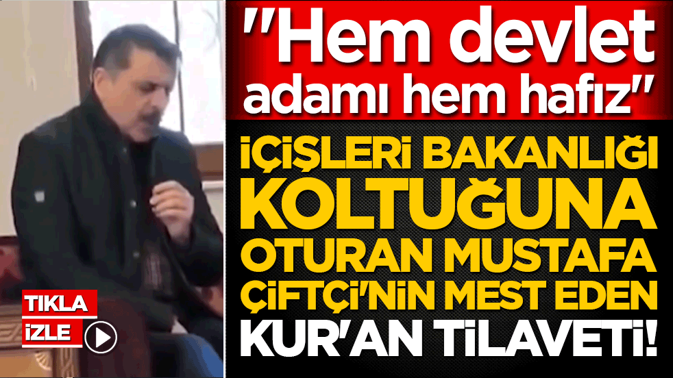 İçişleri Bakanlığı koltuğuna oturan Mustafa Çiftçi'nin mest eden Kur'an tilaveti!