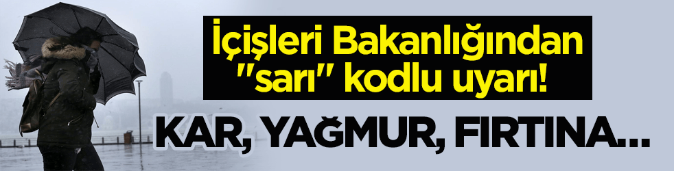 İçişleri Bakanlığından ‘sarı’ kodlu uyarı! Kar, yağmur, fırtına…
