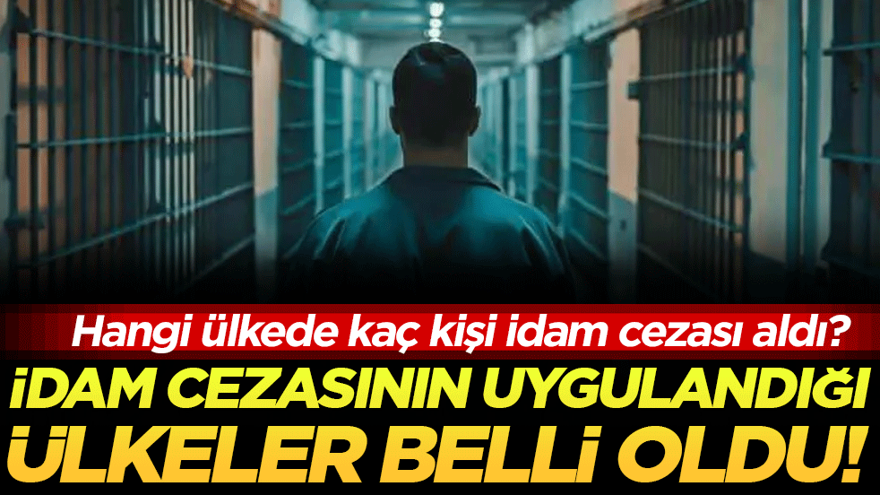 İdam cezasının uygulandığı ülkeler belli oldu! İşte idam cezası verilen kişi sayısı!