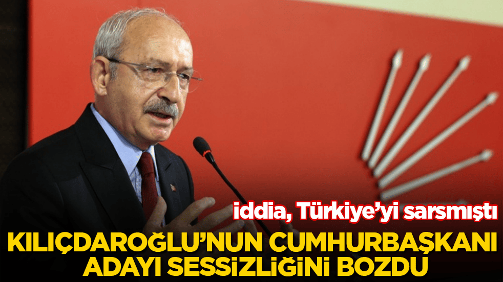 İddia, Türkiye’yi sarsmıştı! Kılıçdaroğlu’nun Cumhurbaşkanı adayı sessizliğini bozdu